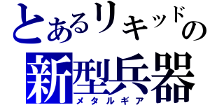 とあるリキッドの新型兵器（メタルギア）