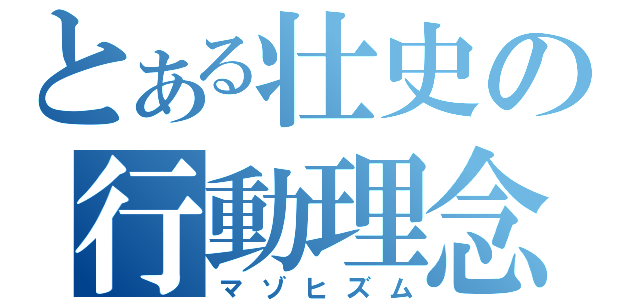 とある壮史の行動理念（マゾヒズム）