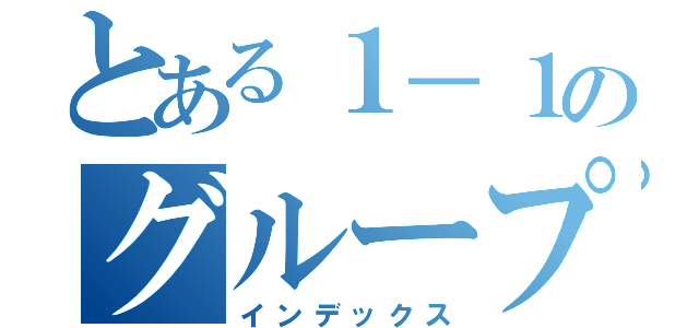 とある１－１のグループ（インデックス）