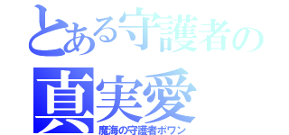 とある守護者の真実愛（魔海の守護者ポワン）