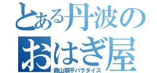 とある丹波のおはぎ屋（森山順平パラダイス）