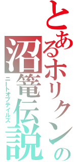 とあるホリクンの沼篭伝説（ニートオブテイルズ）