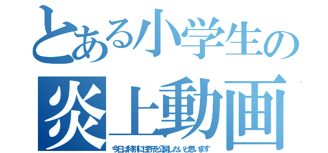 とある小学生の炎上動画（今日は特別に住所を公開したいと思います）