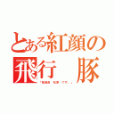 とある紅顔の飛行 豚（「配達員 松原 です。」）