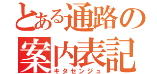 とある通路の案内表記（キタセンジュ）