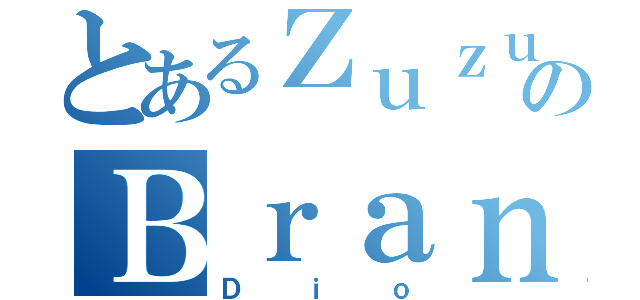 とあるＺｕｚｕのＢｒａｎｄｏ（Ｄｉｏ）