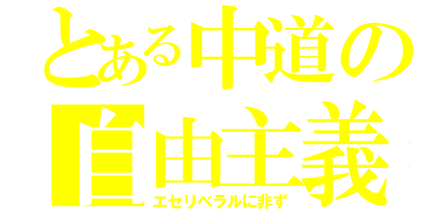 とある中道の自由主義者（エセリベラルに非ず）