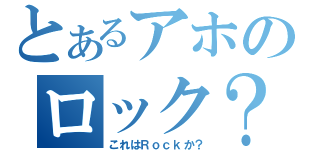 とあるアホのロック？放送（これはＲｏｃｋか？）