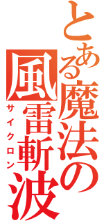 とある魔法の風雷斬波（サイクロン）