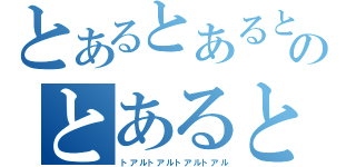 とあるとあるとあるとあるのとあるとあるとあるとある（トアルトアルトアルトアル）