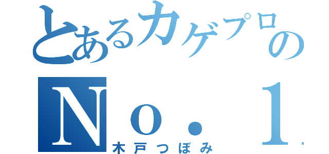 とあるカゲプロのＮｏ．１（木戸つぼみ）