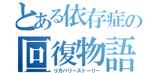 とある依存症の回復物語（リカバリーストーリー）