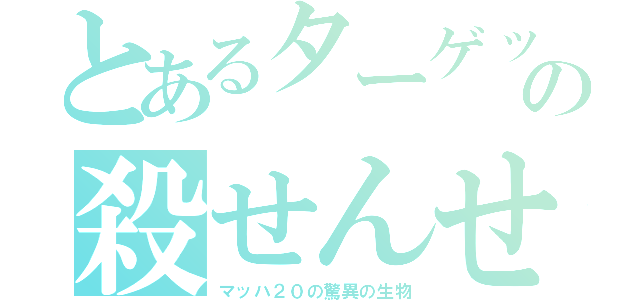 とあるターゲットの殺せんせー（マッハ２０の驚異の生物）