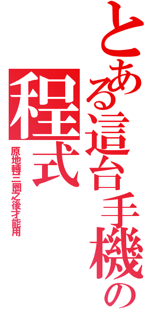 とある這台手機の程式（原地轉三圈之後才能用）