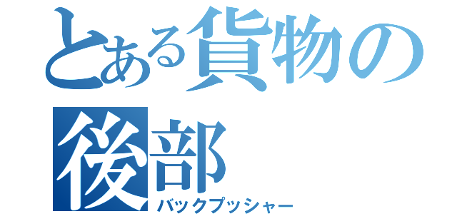 とある貨物の後部（バックプッシャー）