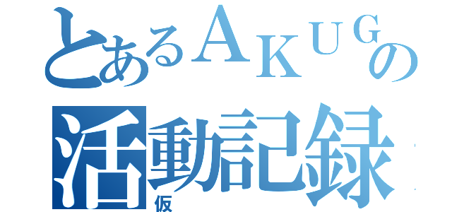 とあるＡＫＵＧの活動記録（仮）