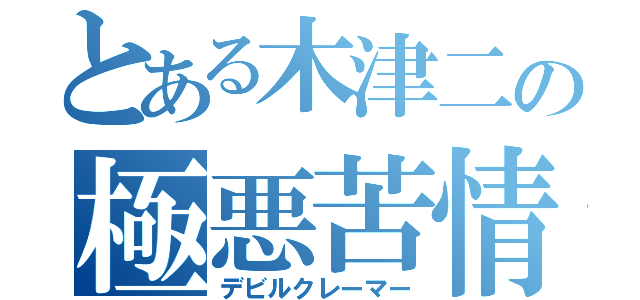 とある木津二の極悪苦情人間（デビルクレーマー）