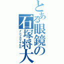 とある眼鏡の石塚将大（イシヅカマサヒロ）