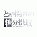 とある陽希の糖分摂取（シュガーラッシュ）