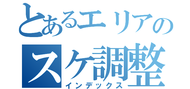 とあるエリアのスケ調整（インデックス）