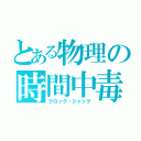 とある物理の時間中毒（クロック・ジャック）