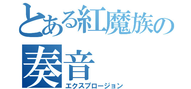 とある紅魔族の奏音（エクスプロージョン）