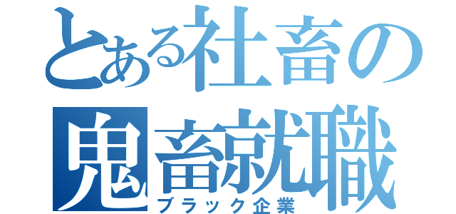 とある社畜の鬼畜就職（ブラック企業）