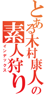 とある木村康人の素人狩り（インデックス）