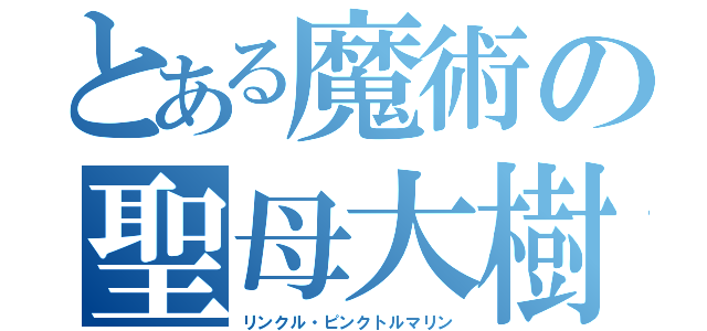 とある魔術の聖母大樹（リンクル・ピンクトルマリン）