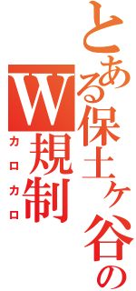 とある保土ヶ谷のＷ規制（カロカロ）