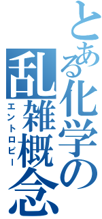 とある化学の乱雑概念（エントロピー）