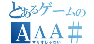 とあるゲームのＡＡＡ＃（マリオじゃない）