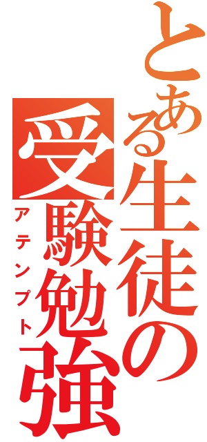 とある生徒の受験勉強（アテンプト）