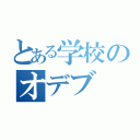 とある学校のオデブ（）