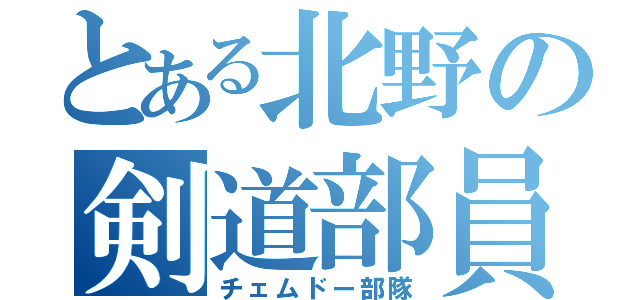 とある北野の剣道部員（チェムドー部隊）