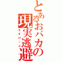 とあるおバカの現実逃避（えすけーぷ）