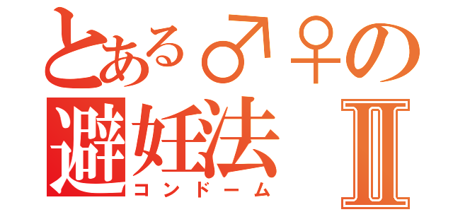 とある♂♀の避妊法Ⅱ（コンドーム）