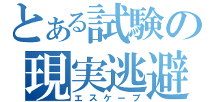 とある試験の現実逃避（エスケープ）