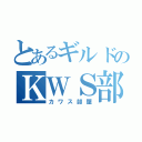 とあるギルドのＫＷＳ部屋（カワス部屋）