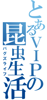 とあるＶＩＰの昆虫生活（バグズライフ）