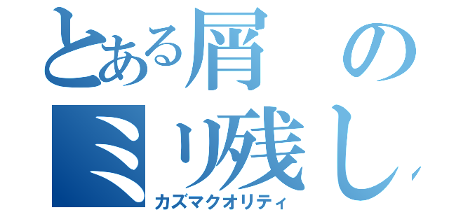 とある屑のミリ残し（カズマクオリティ）