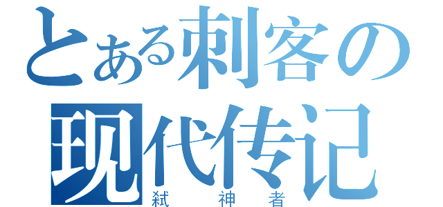 とある刺客の现代传记（弒   神  者）