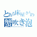 とある床屋さんの蟹吹き泡（シャンプーシェービング）