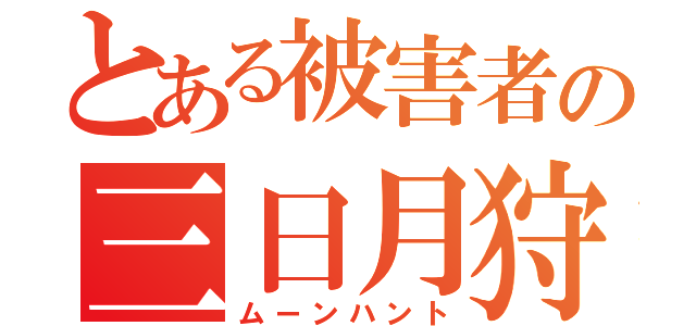 とある被害者の三日月狩隊（ムーンハント）