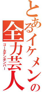 とあるイケメン達の全力芸人芸（ゴールデンボンバー）