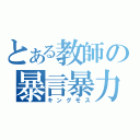 とある教師の暴言暴力（キングモス）