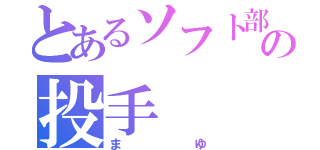 とあるソフト部の投手（まゆ）