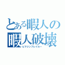 とある暇人の暇人破壊（ヒマジンブレイカー）