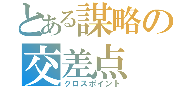 とある謀略の交差点（クロスポイント）