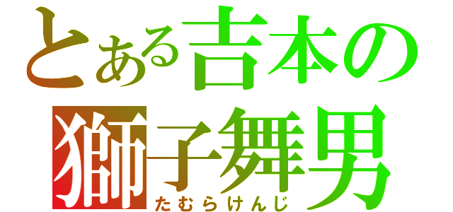 とある吉本の獅子舞男（たむらけんじ）